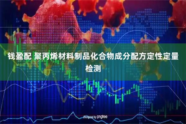 钱盈配 聚丙烯材料制品化合物成分配方定性定量检测